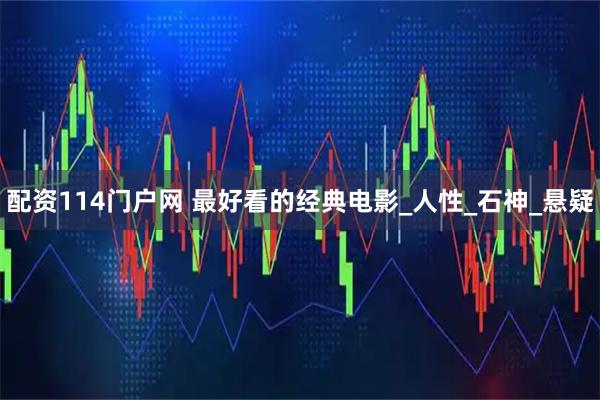 配资114门户网 最好看的经典电影_人性_石神_悬疑